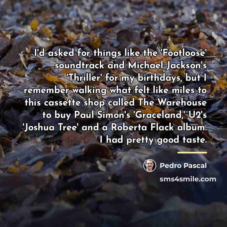 “I'd asked for things like the 'Footloose' soundtrack and Michael…” quote by Pedro Pascal