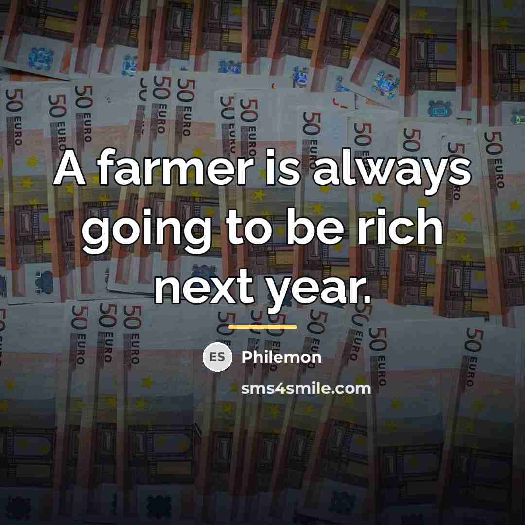 “A farmer is always going to be rich next year.…” quote by Philemon