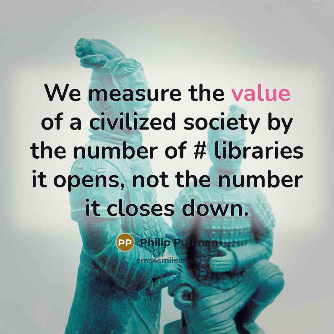 “We measure the value of a civilized society by the…” quote by Philip Pullman