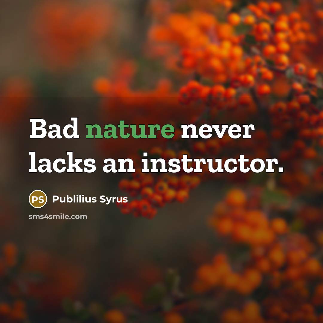 “Bad nature never lacks an instructor.…” quote by Publilius Syrus
