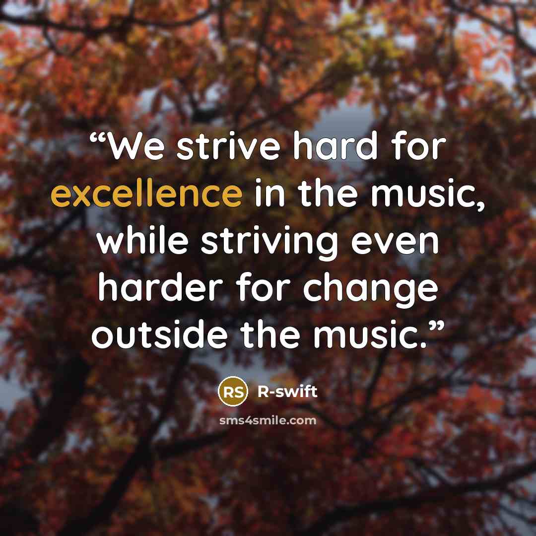 “We strive hard for excellence in the music, while striving even harder for change outside the music.” quote by R-swift