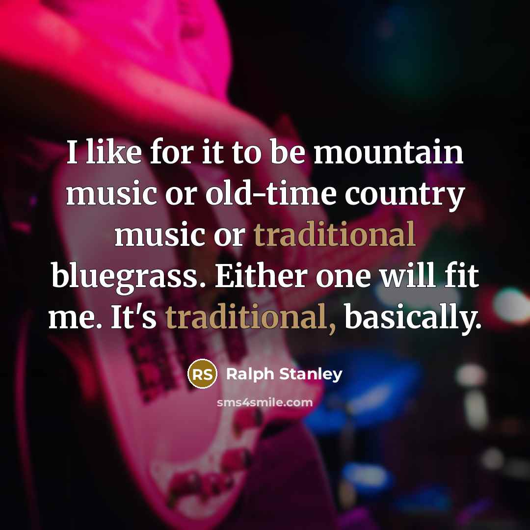 “I like for it to be mountain music or old-time…” quote by Ralph Stanley