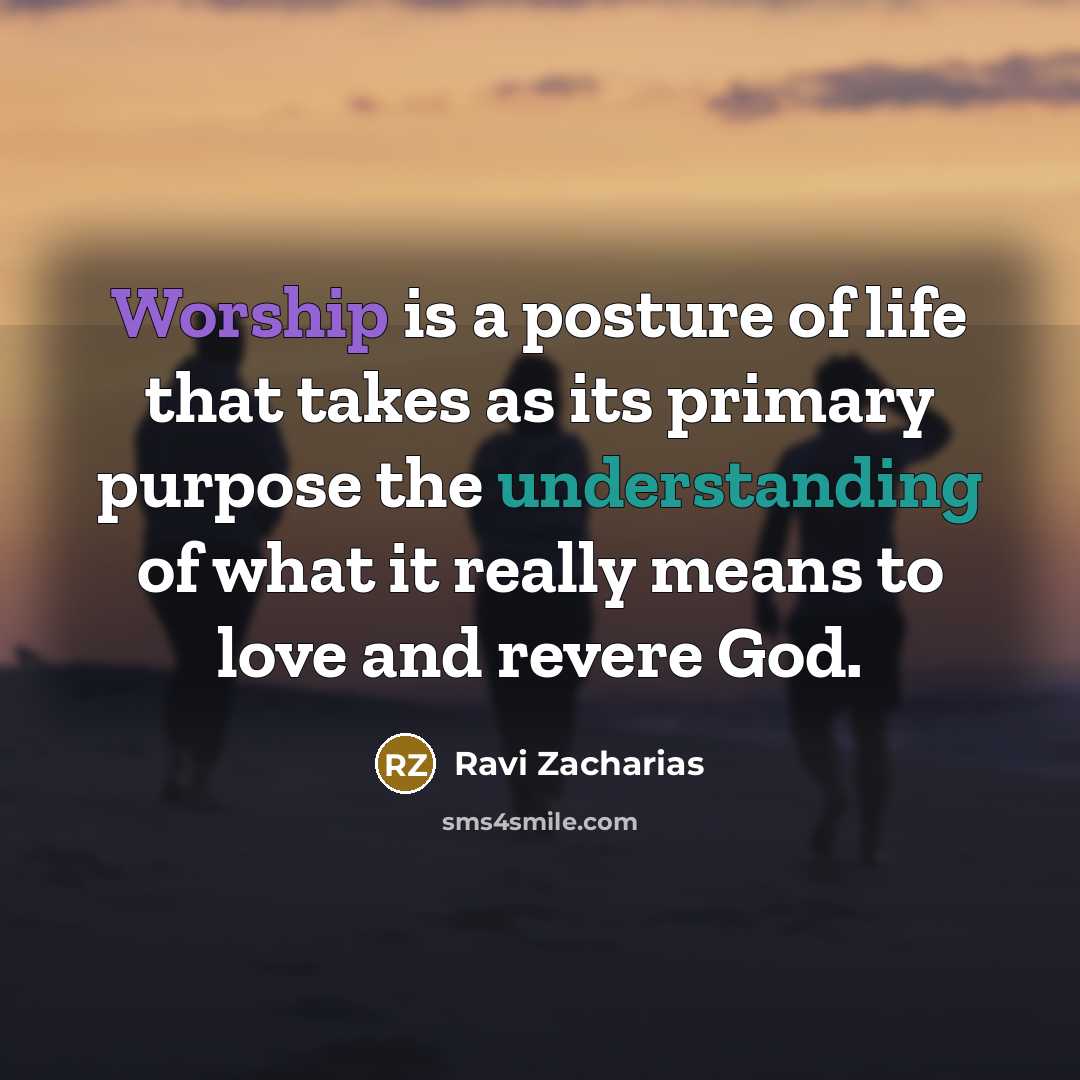 “Worship is a posture of life that takes as its…” quote by Ravi Zacharias