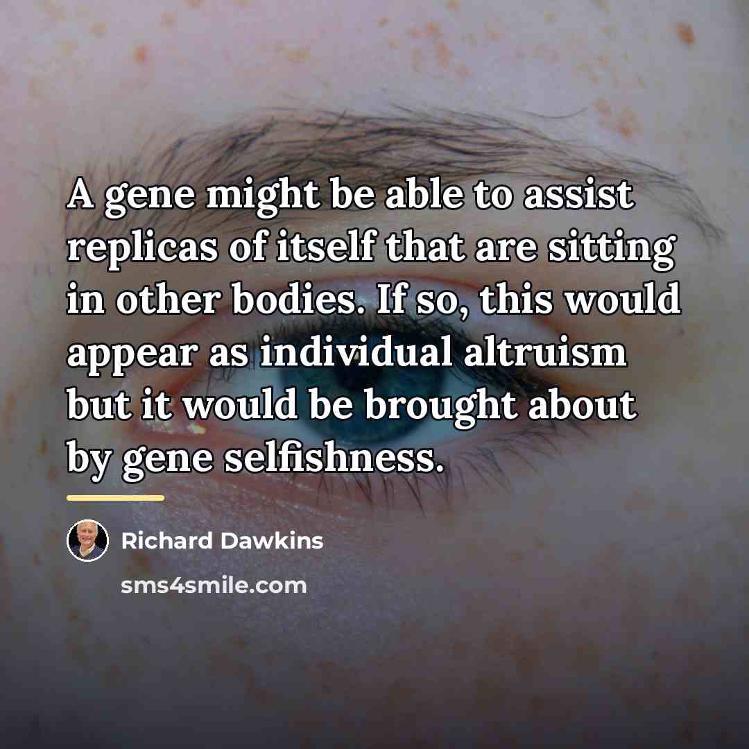 “A gene might be able to assist replicas of itself…” quote by Richard Dawkins