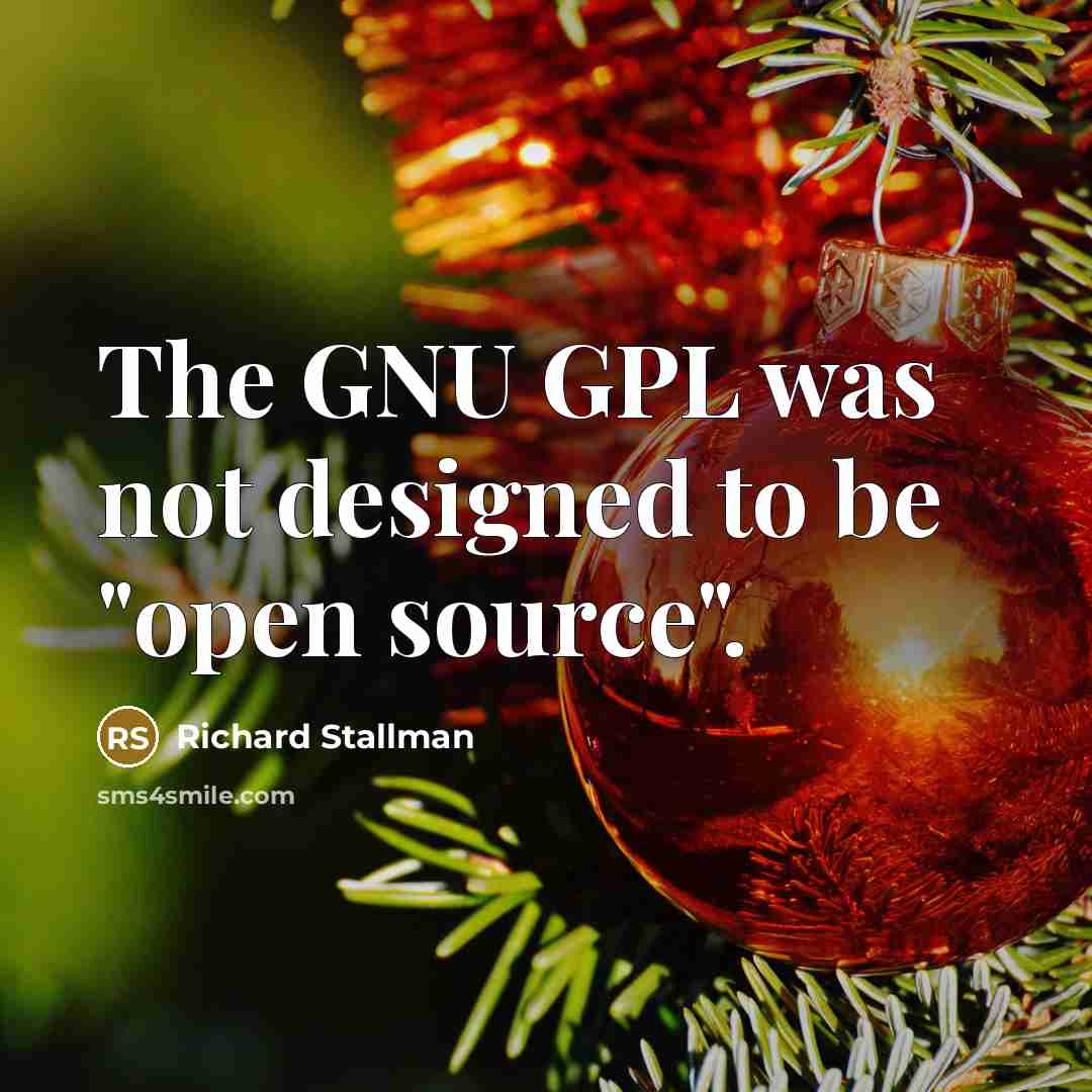 “The GNU GPL was not designed to be "open source".” quote by Richard Stallman