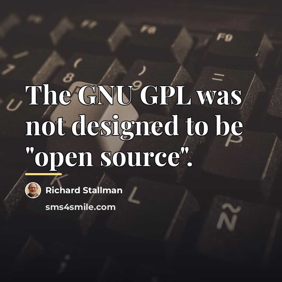 “The GNU GPL was not designed to be "open source".…” quote by Richard Stallman