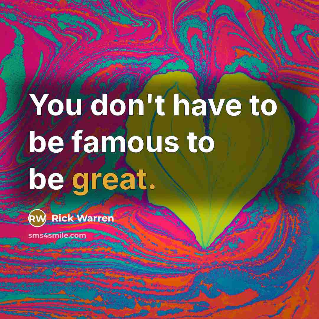 “You don't have to be famous to be great.…” quote by Rick Warren