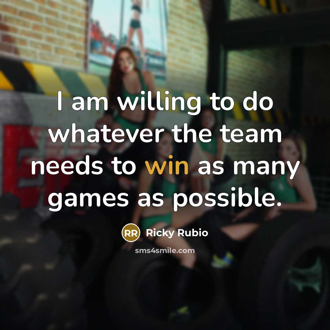 “I am willing to do whatever the team needs to win as many games as possible.” quote by Ricky Rubio