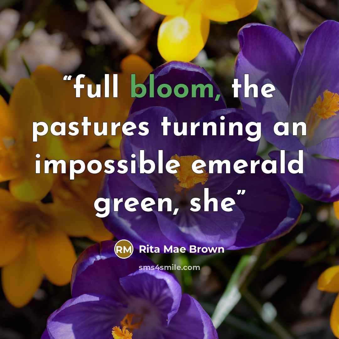 “full bloom, the pastures turning an impossible emerald green, she” quote by Rita Mae Brown