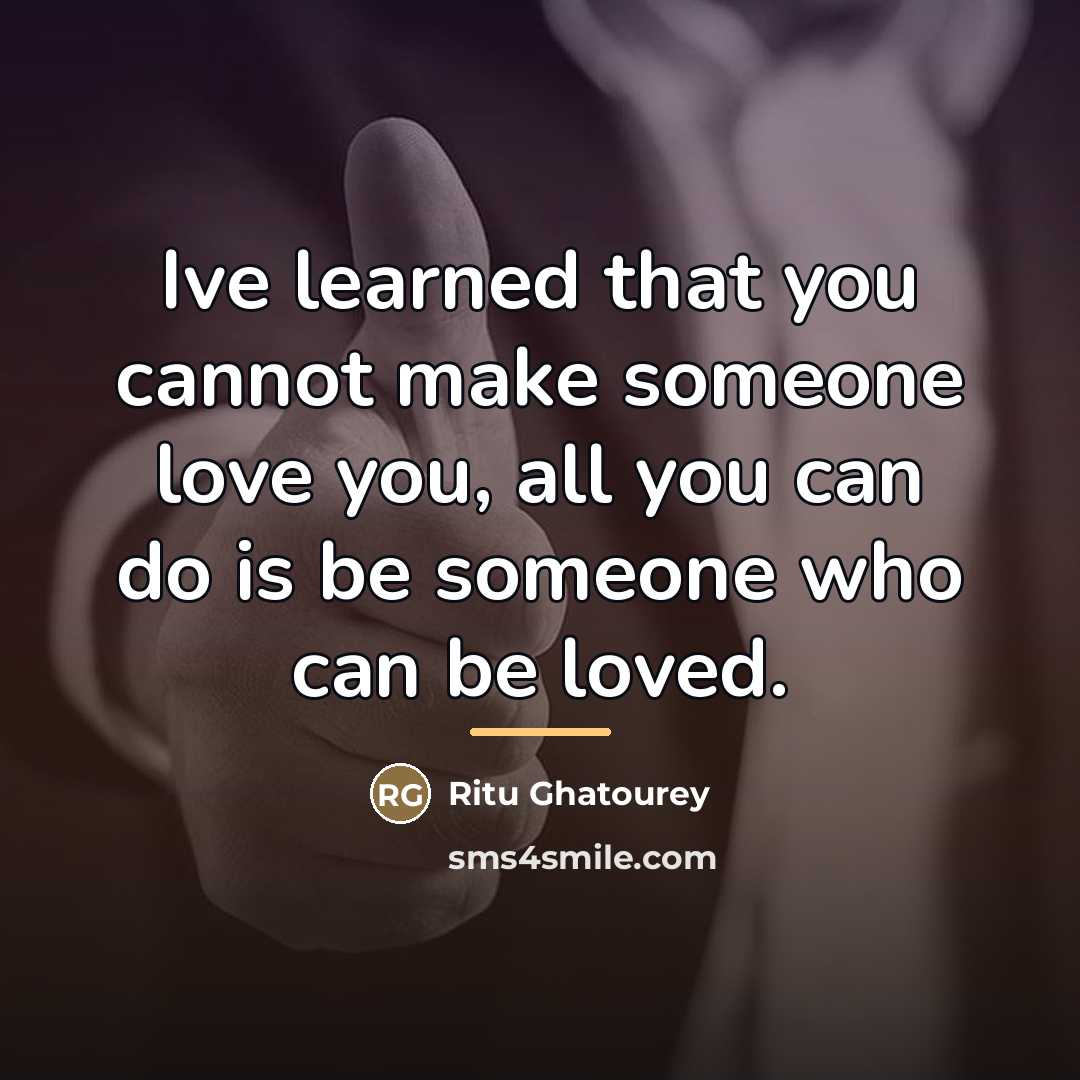 “Ive learned that you cannot make someone love you, all…” quote by Ritu Ghatourey