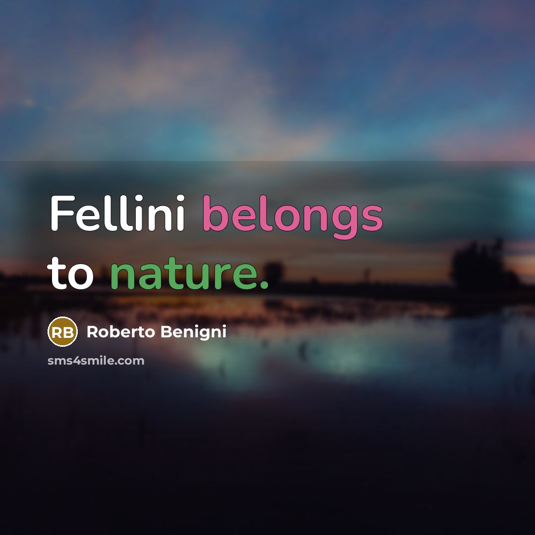 “Fellini belongs to nature.” quote by Roberto Benigni