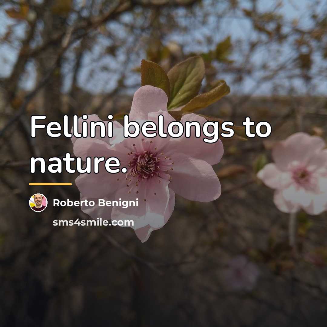 “Fellini belongs to nature.…” quote by Roberto Benigni