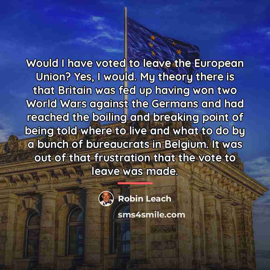 “Would I have voted to leave the European Union? Yes,…” quote by Robin Leach