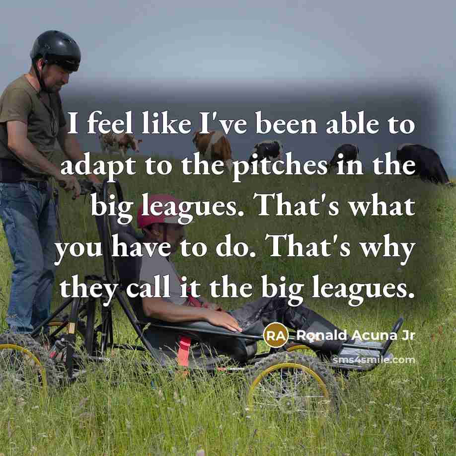 “I feel like I've been able to adapt to the…” quote by Ronald Acuna Jr