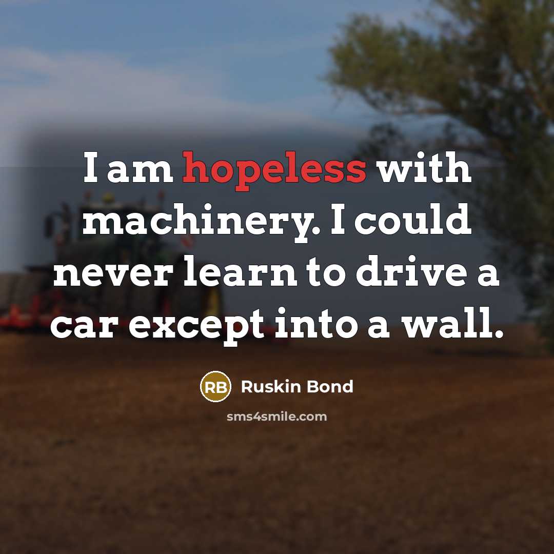 “I am hopeless with machinery. I could never learn to…” quote by Ruskin Bond