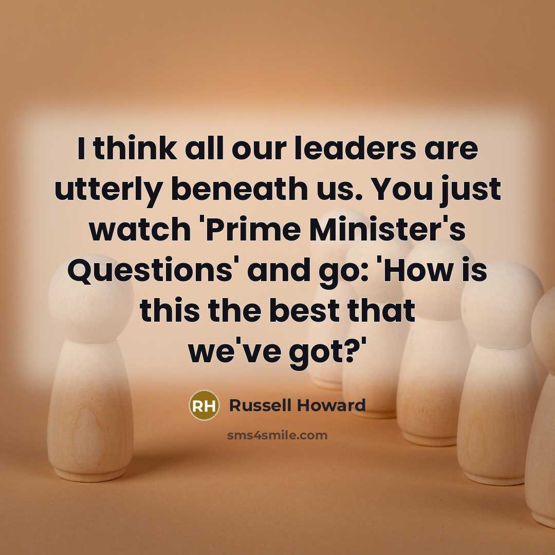 “I think all our leaders are utterly beneath us. You…” quote by Russell Howard