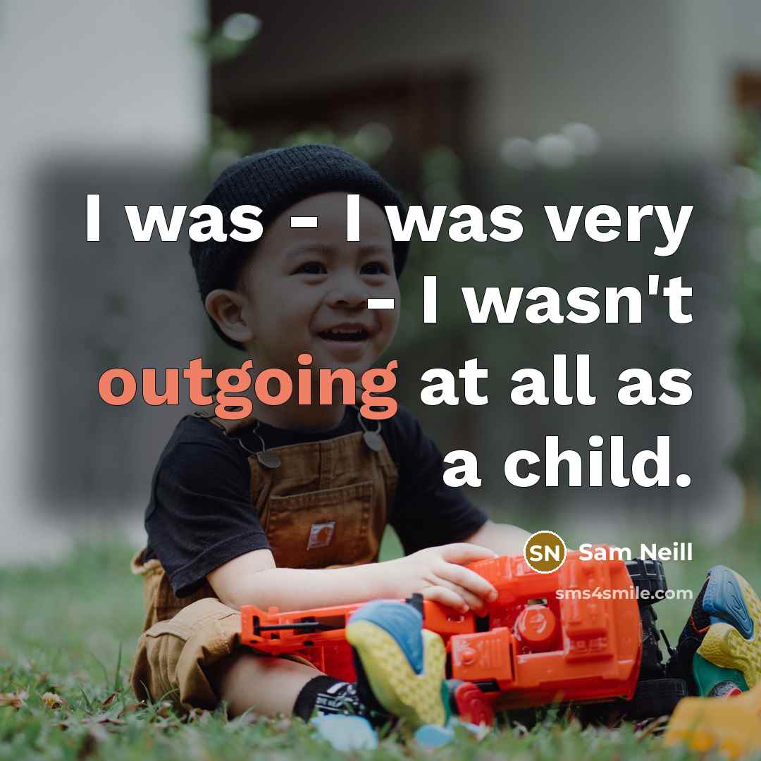 “I was - I was very - I wasn't outgoing…” quote by Sam Neill