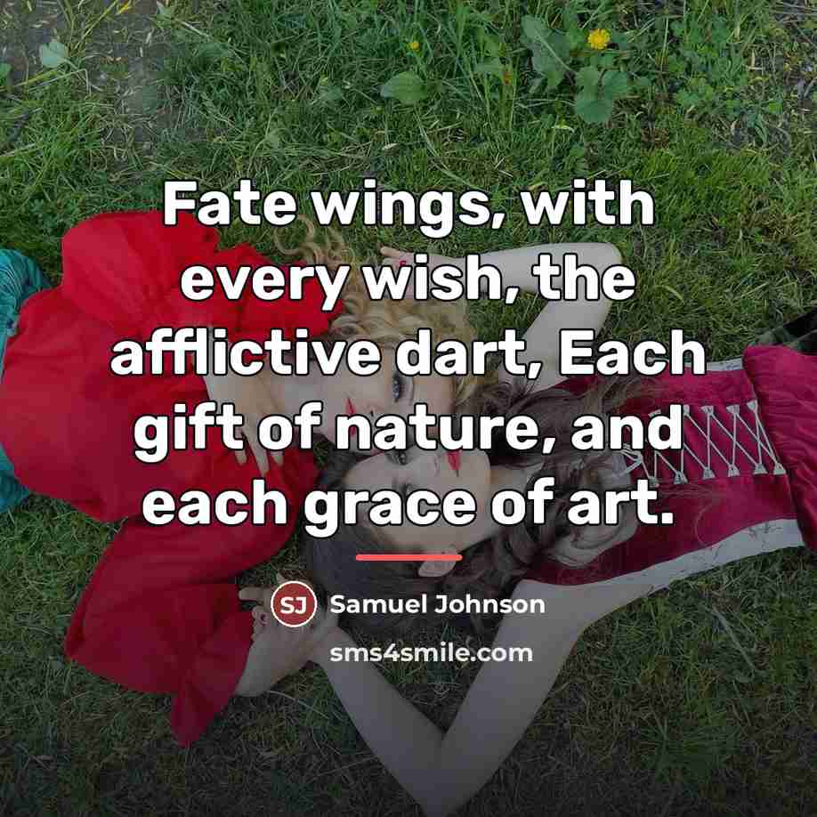 “Fate wings, with every wish, the afflictive dart, Each gift…” quote by Samuel Johnson