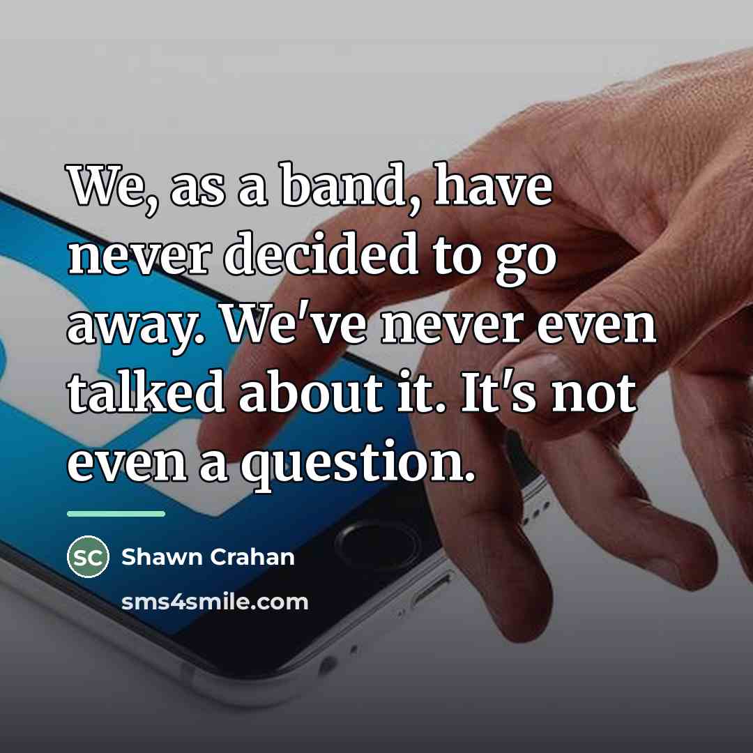 “We, as a band, have never decided to go away.…” quote by Shawn Crahan