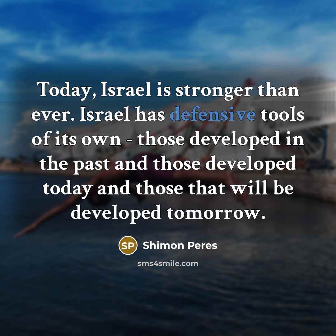 “Today, Israel is stronger than ever. Israel has defensive tools…” quote by Shimon Peres