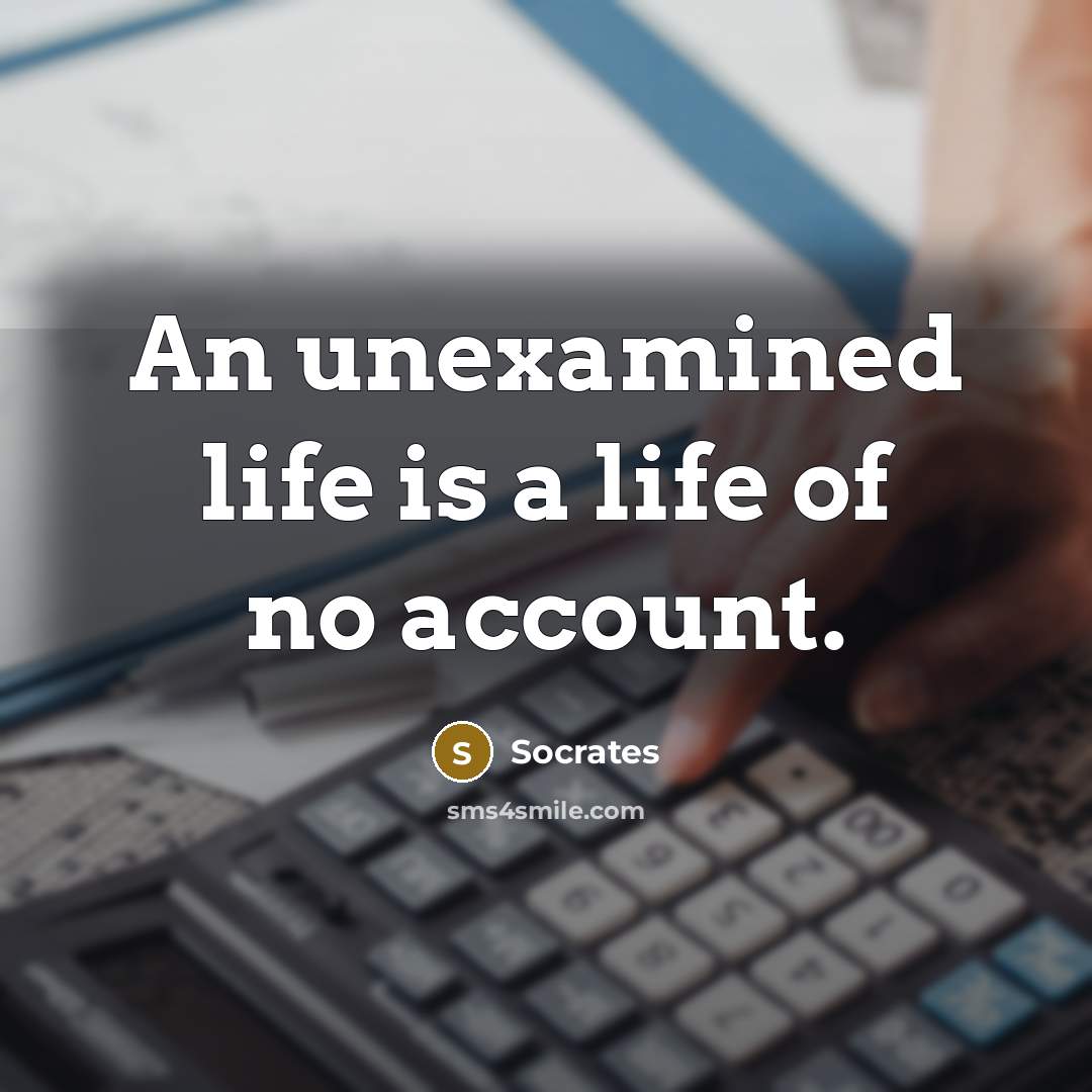 “An unexamined life is a life of no account.…” quote by Socrates