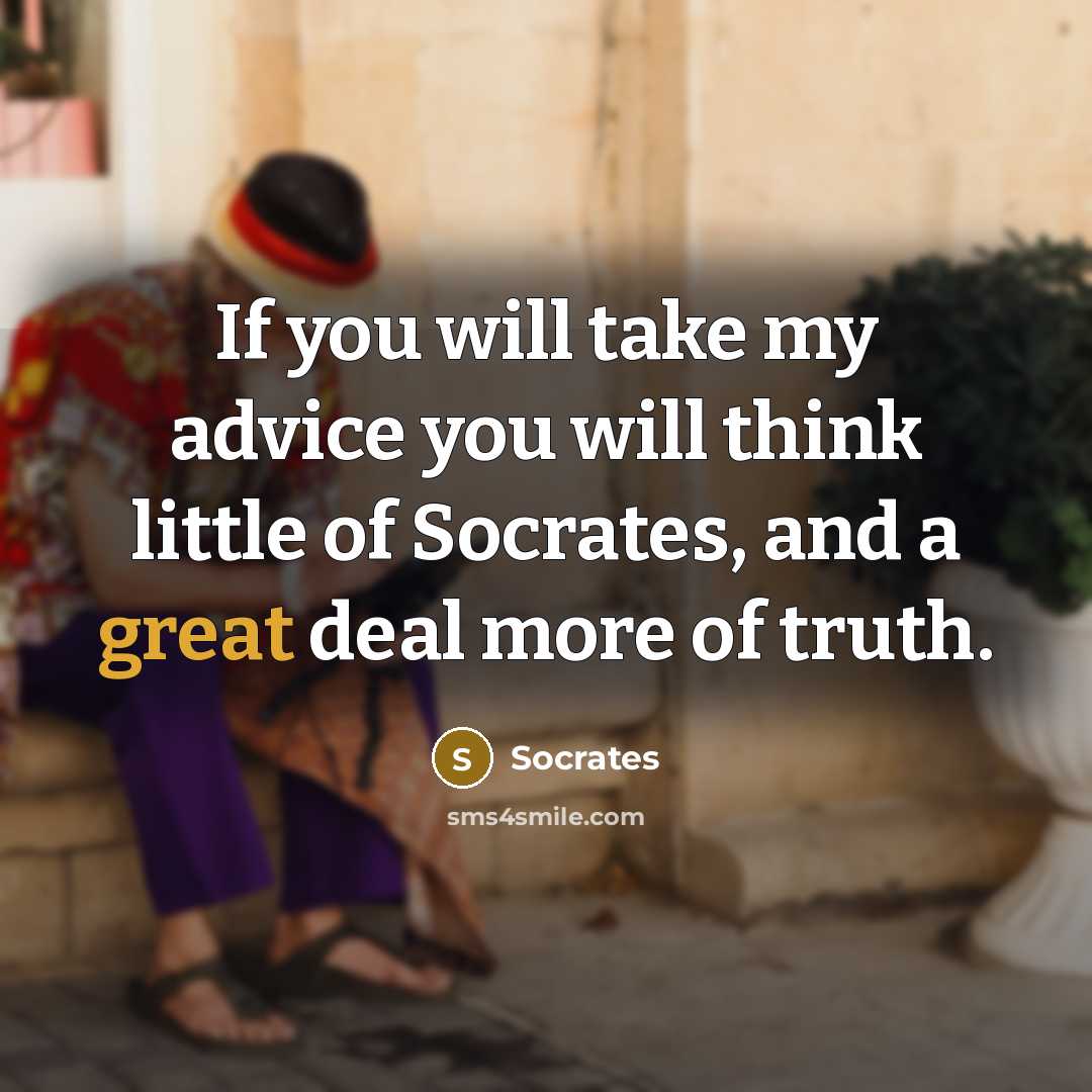 “If you will take my advice you will think little…” quote by Socrates