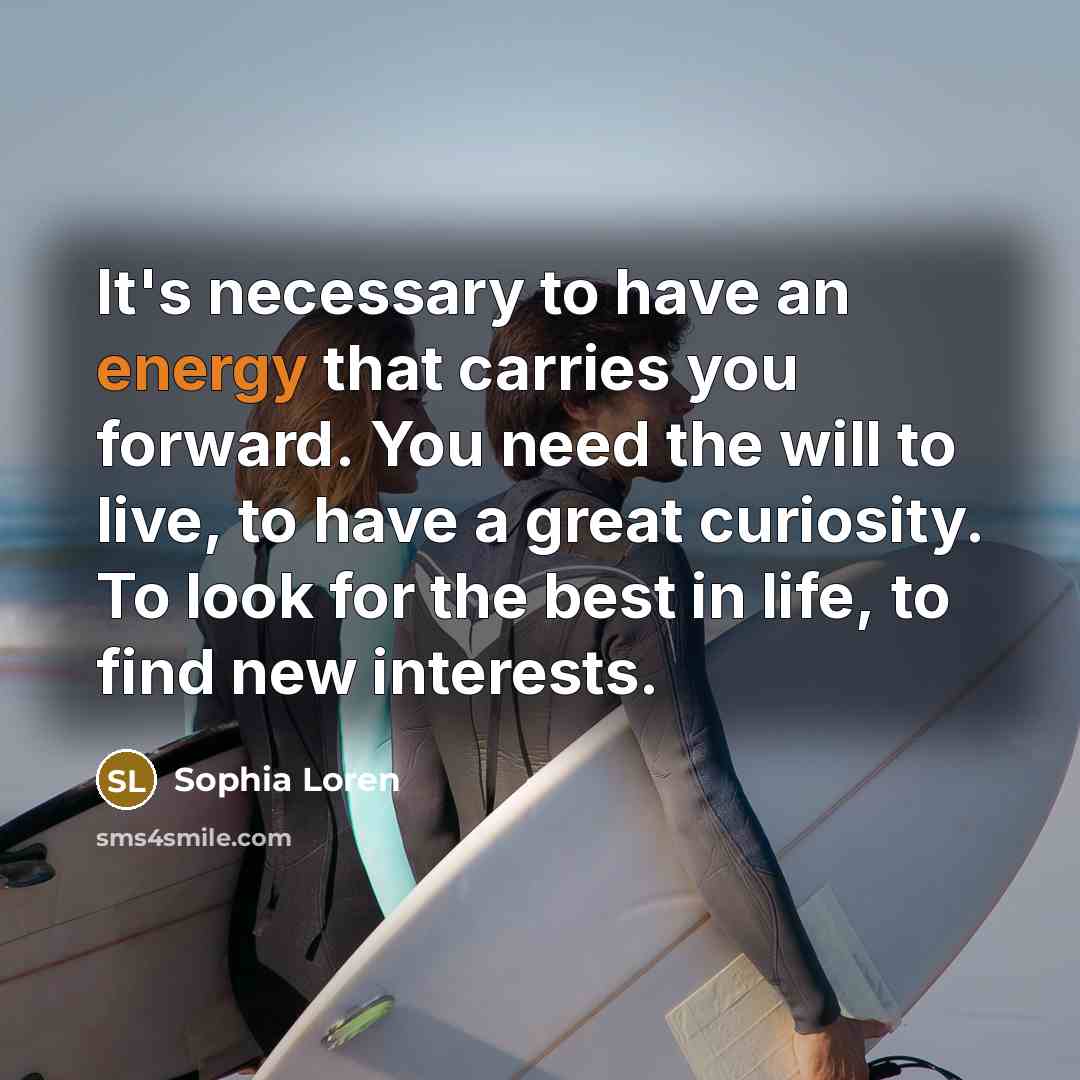 “It's necessary to have an energy that carries you forward.…” quote by Sophia Loren