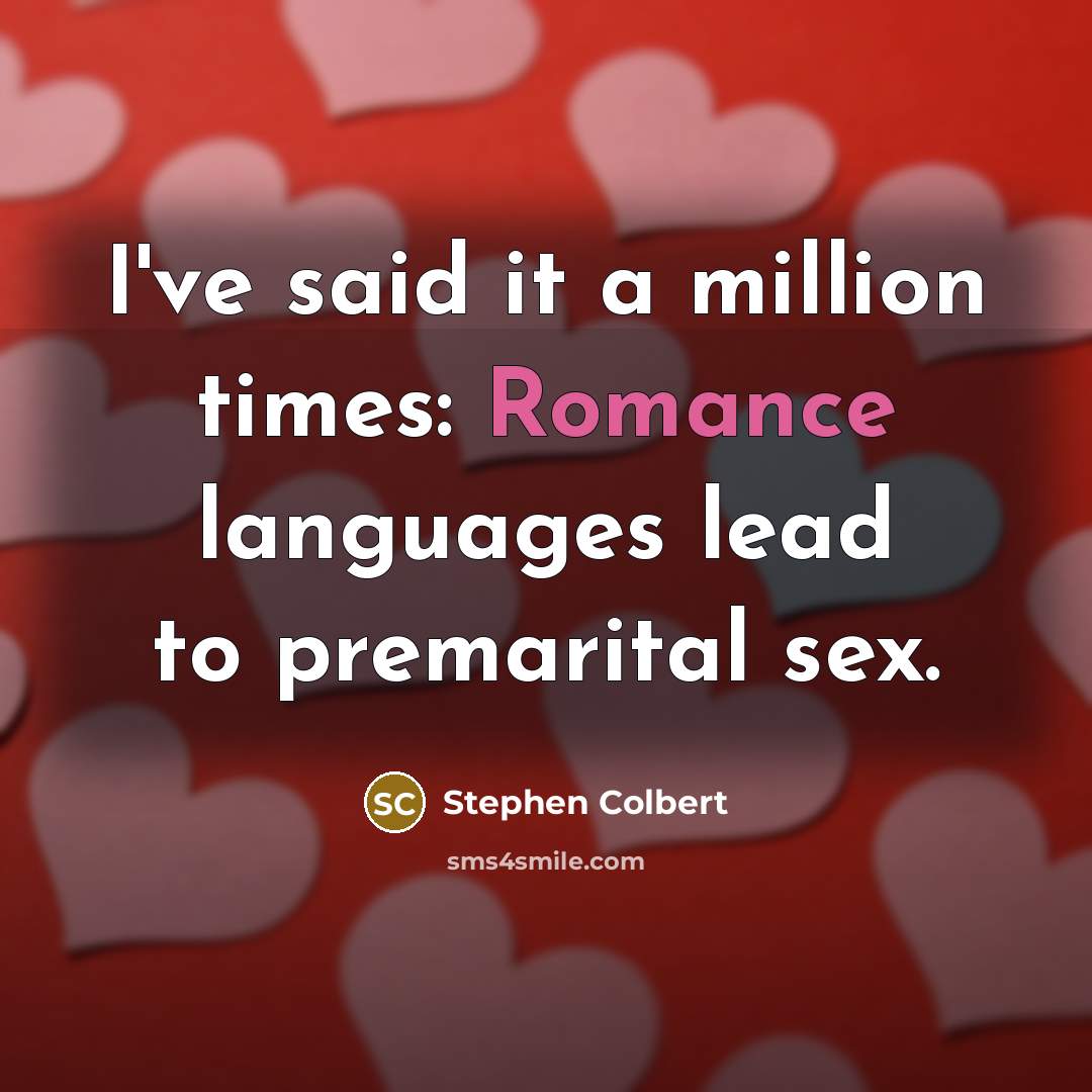 “I've said it a million times: Romance languages lead to…” quote by Stephen Colbert