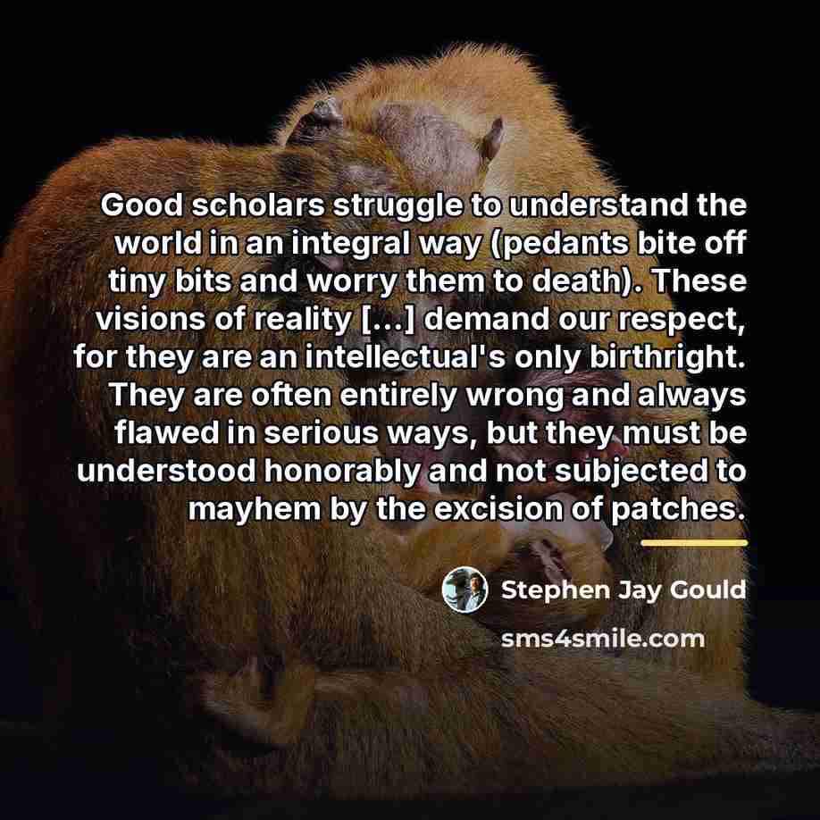 “Good scholars struggle to understand the world in an integral…” quote by Stephen Jay Gould