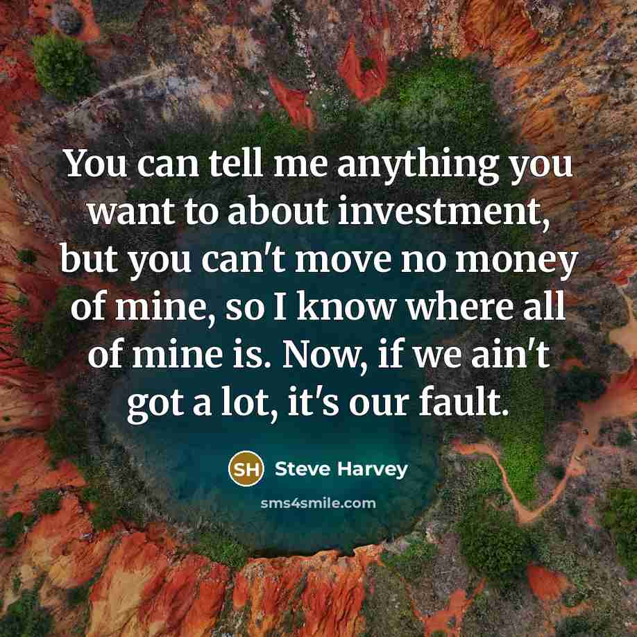 “You can tell me anything you want to about investment,…” quote by Steve Harvey