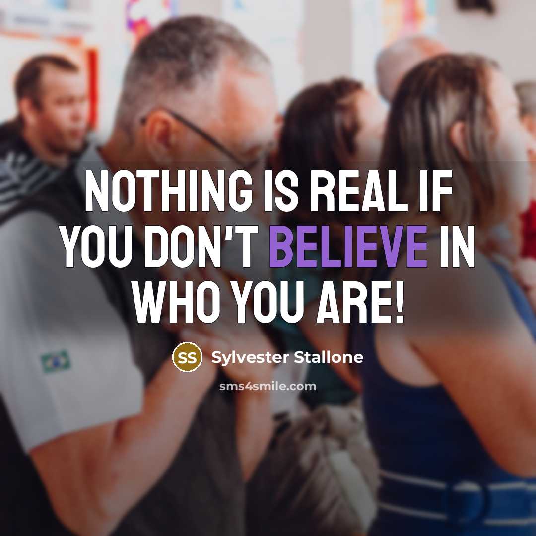 “Nothing is real if you don't believe in who you…” quote by Sylvester Stallone