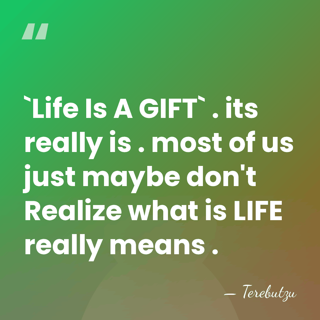 `Life Is A GIFT` . its really is . most of us&hellip; - Terebutzu