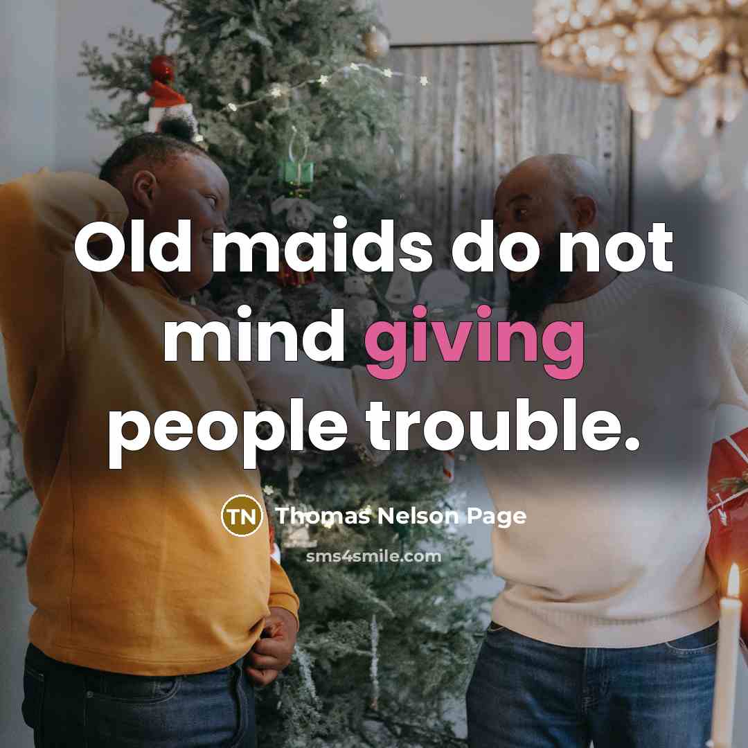“Old maids do not mind giving people trouble.…” quote by Thomas Nelson Page