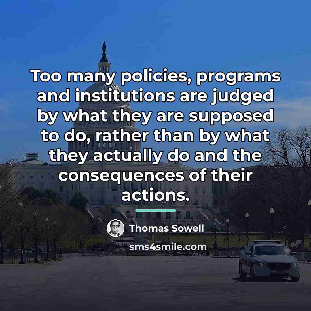 “Too many policies, programs and institutions are judged by what…” quote by Thomas Sowell