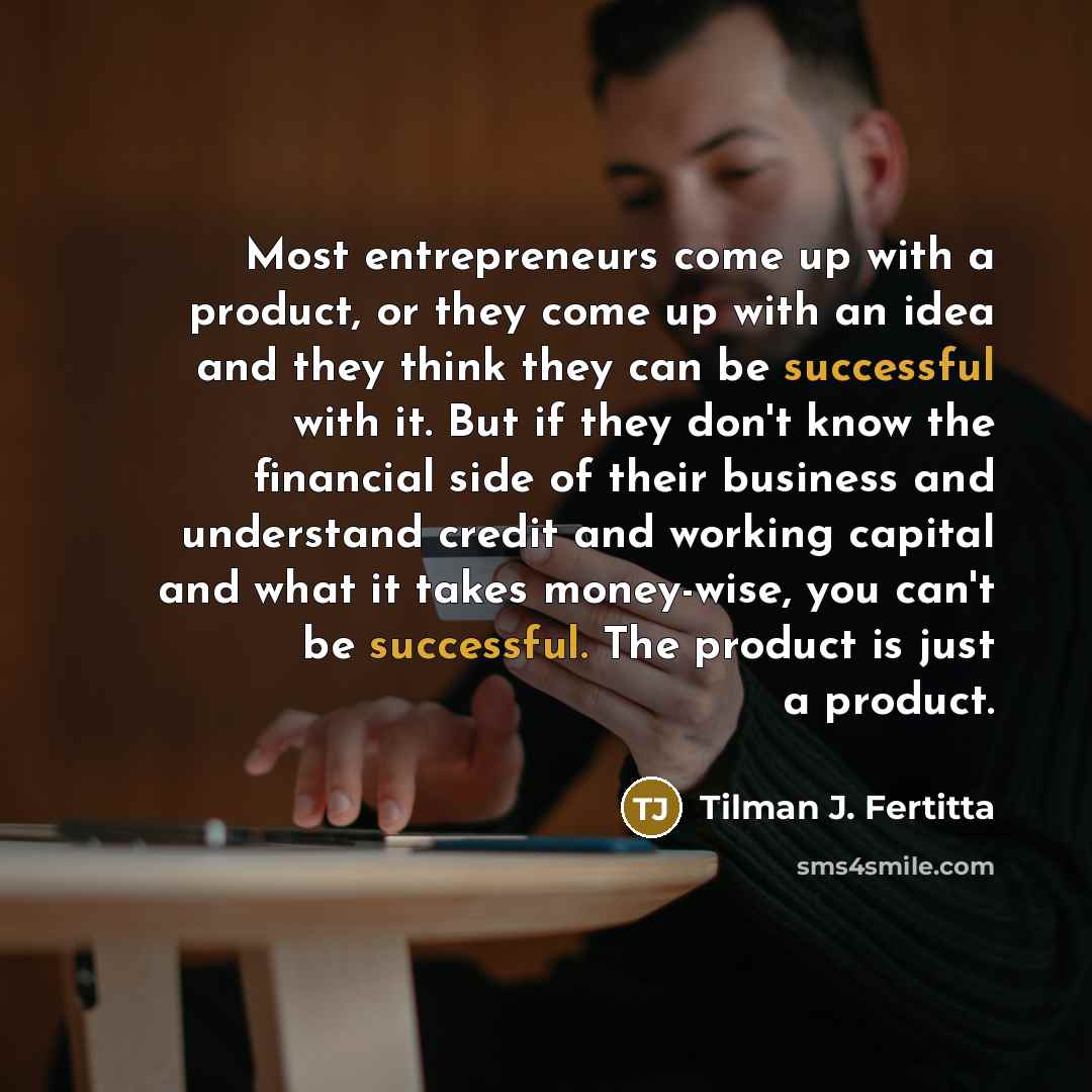 “Most entrepreneurs come up with a product, or they come…” quote by Tilman J. Fertitta
