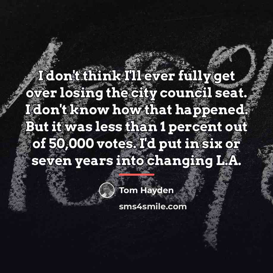 “I don't think I'll ever fully get over losing the…” quote by Tom Hayden