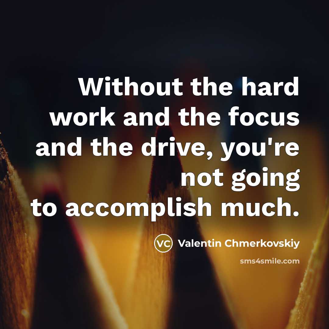 “Without the hard work and the focus and the drive,…” quote by Valentin Chmerkovskiy