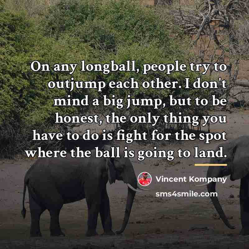“On any longball, people try to outjump each other. I…” quote by Vincent Kompany