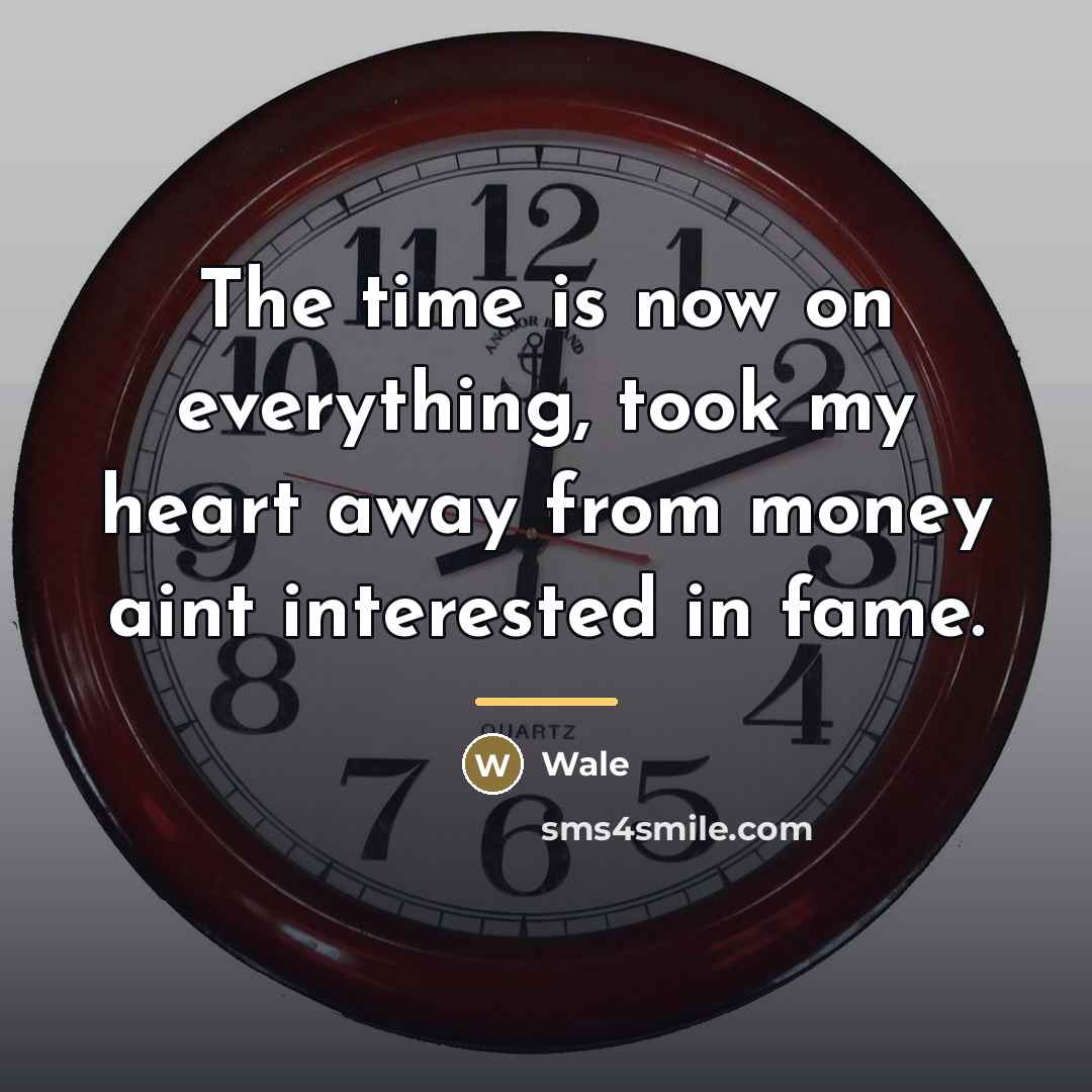 “The time is now on everything, took my heart away…” quote by Wale