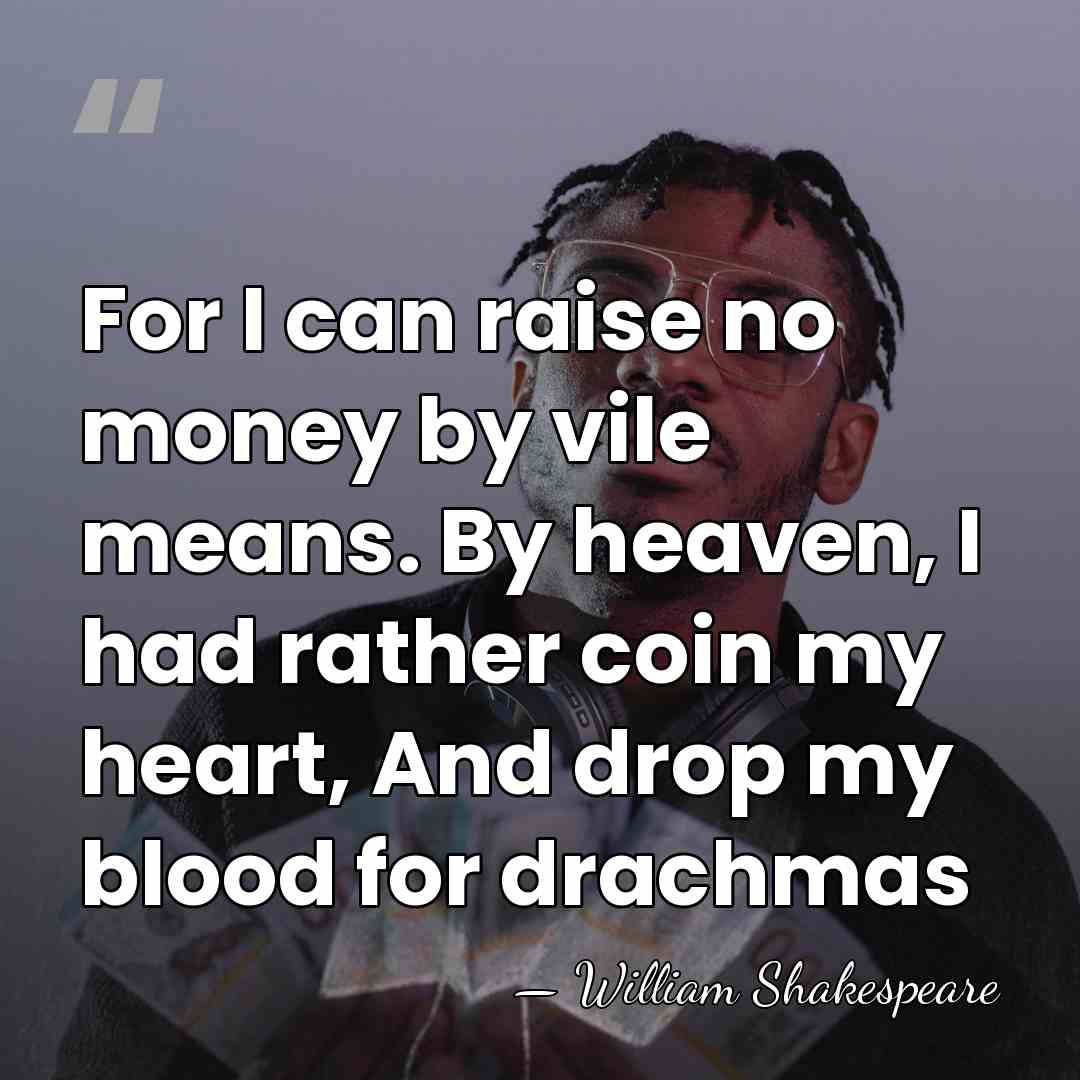 For I can raise no money by vile means. By heaven, I&hellip; - William Shakespeare