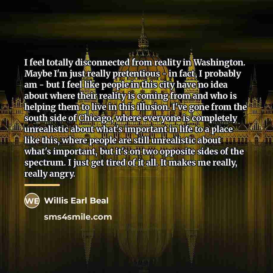 “I feel totally disconnected from reality in Washington. Maybe I'm…” quote by Willis Earl Beal