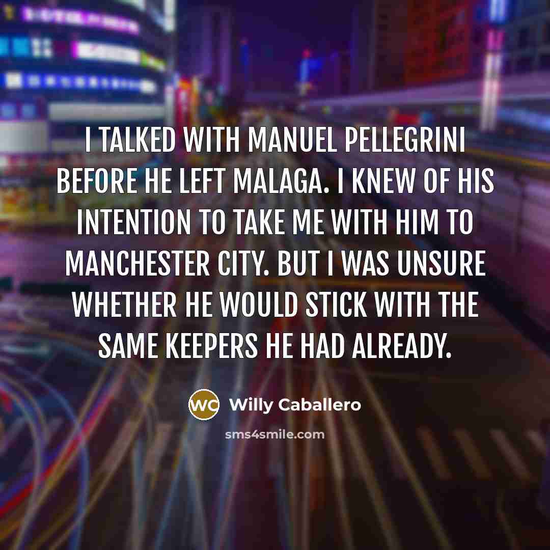 “I talked with Manuel Pellegrini before he left Malaga. I…” quote by Willy Caballero