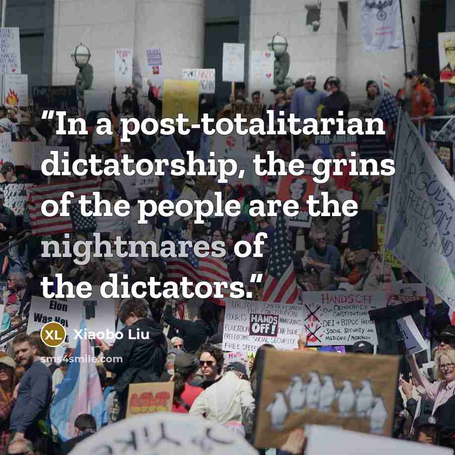 “In a post-totalitarian dictatorship, the grins of the people are the nightmares of the dictators.” quote by Xiaobo Liu