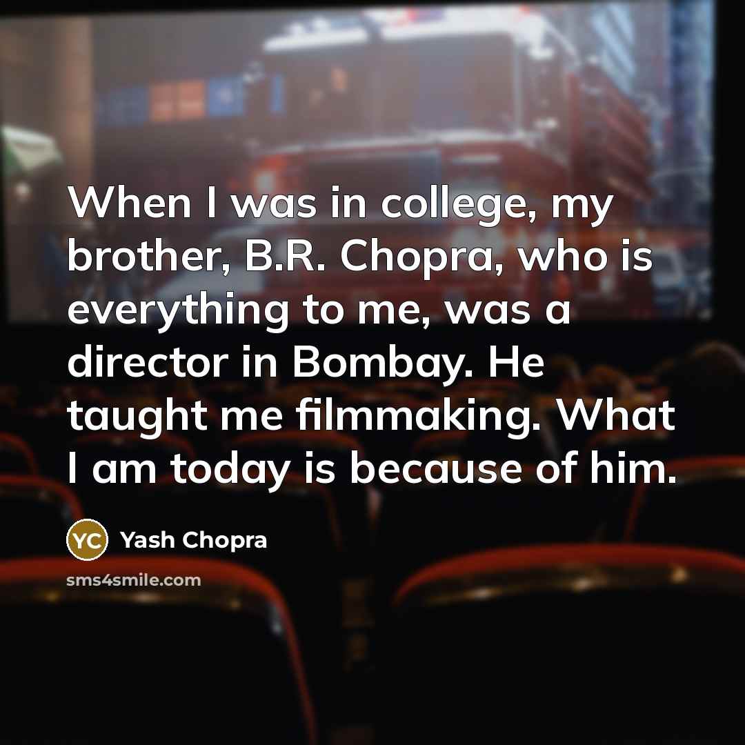 “When I was in college, my brother, B.R. Chopra, who…” quote by Yash Chopra
