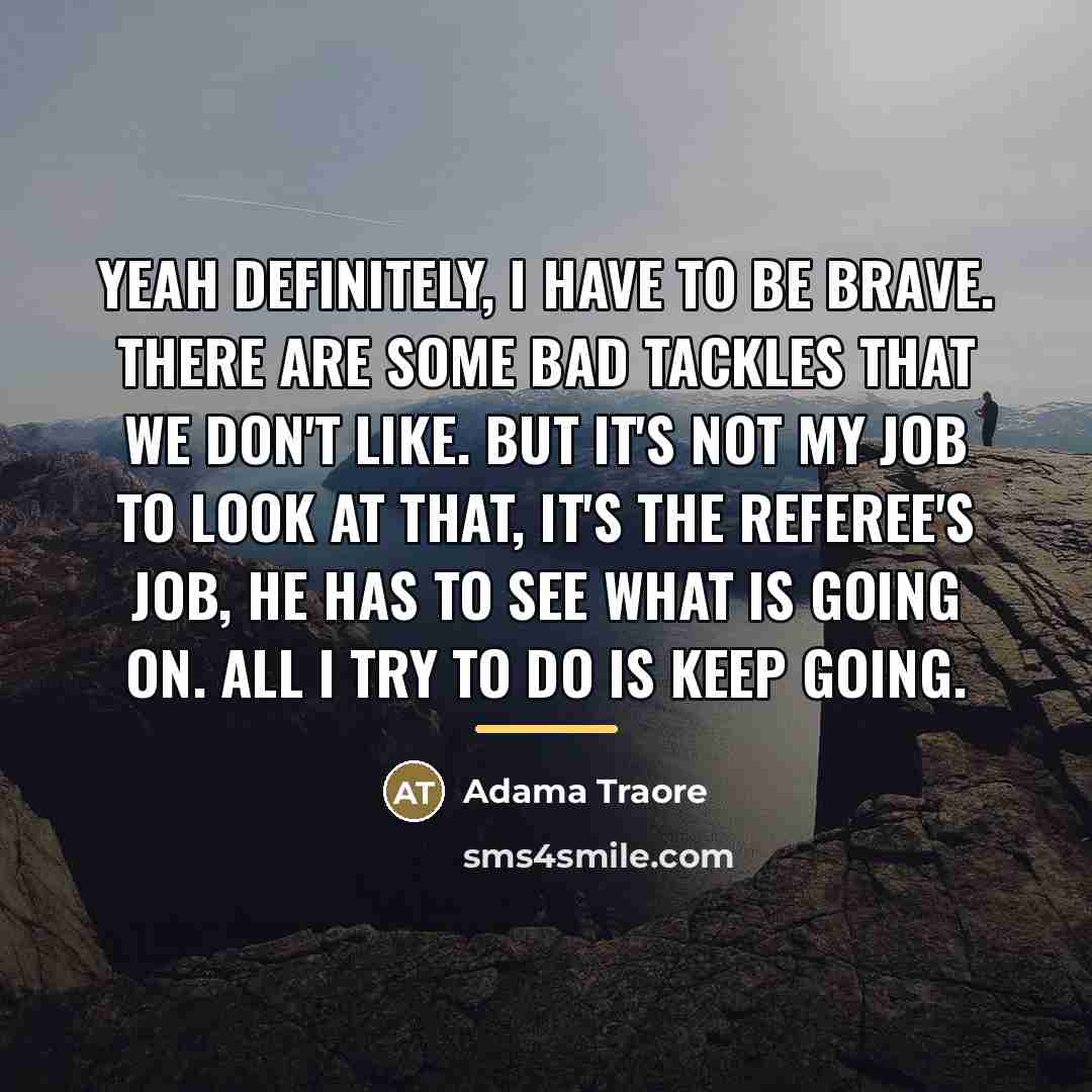 “Yeah definitely, I have to be brave. There are some…” quote by Adama Traore