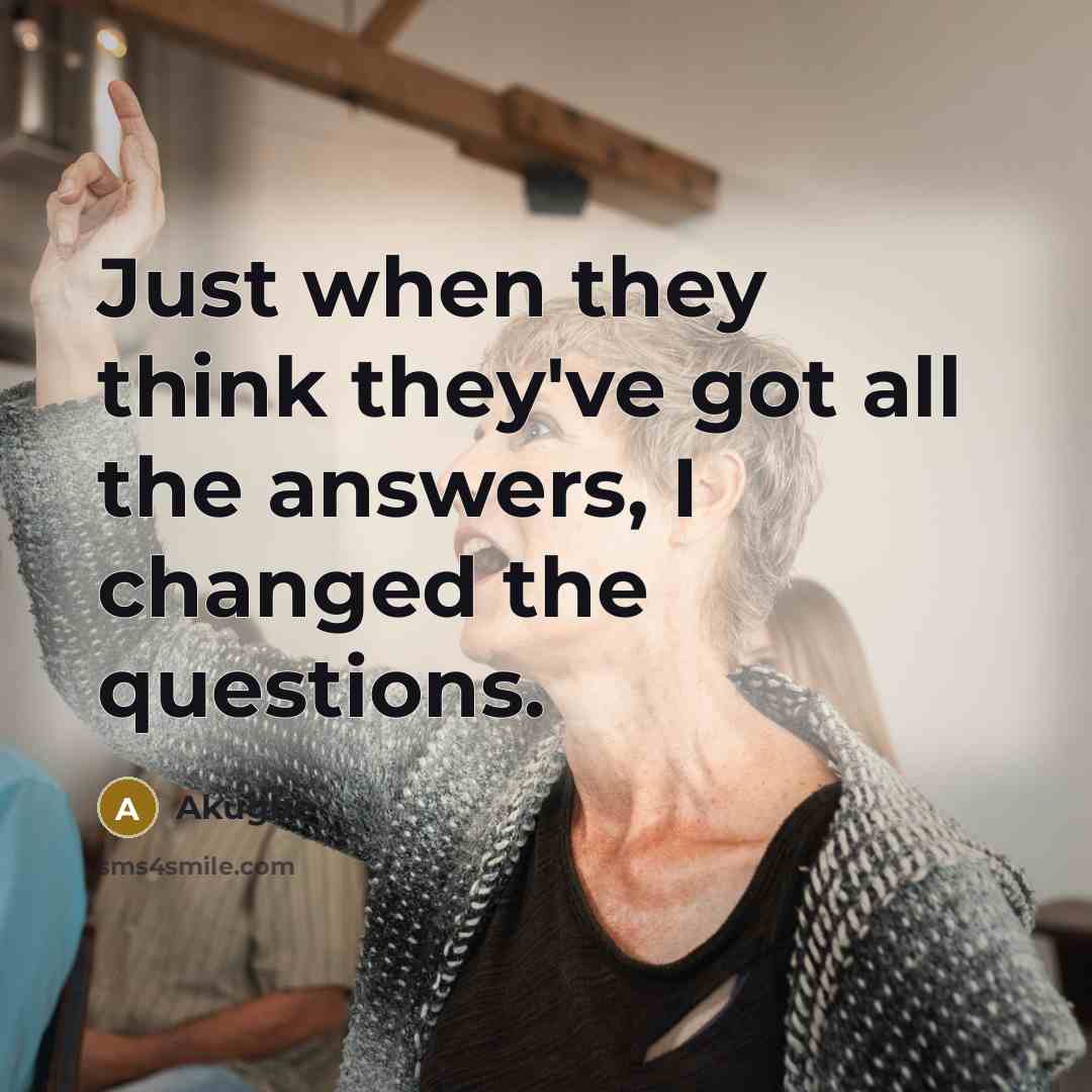 “Just when they think they've got all the answers, I changed the questions.” quote by Akugbe
