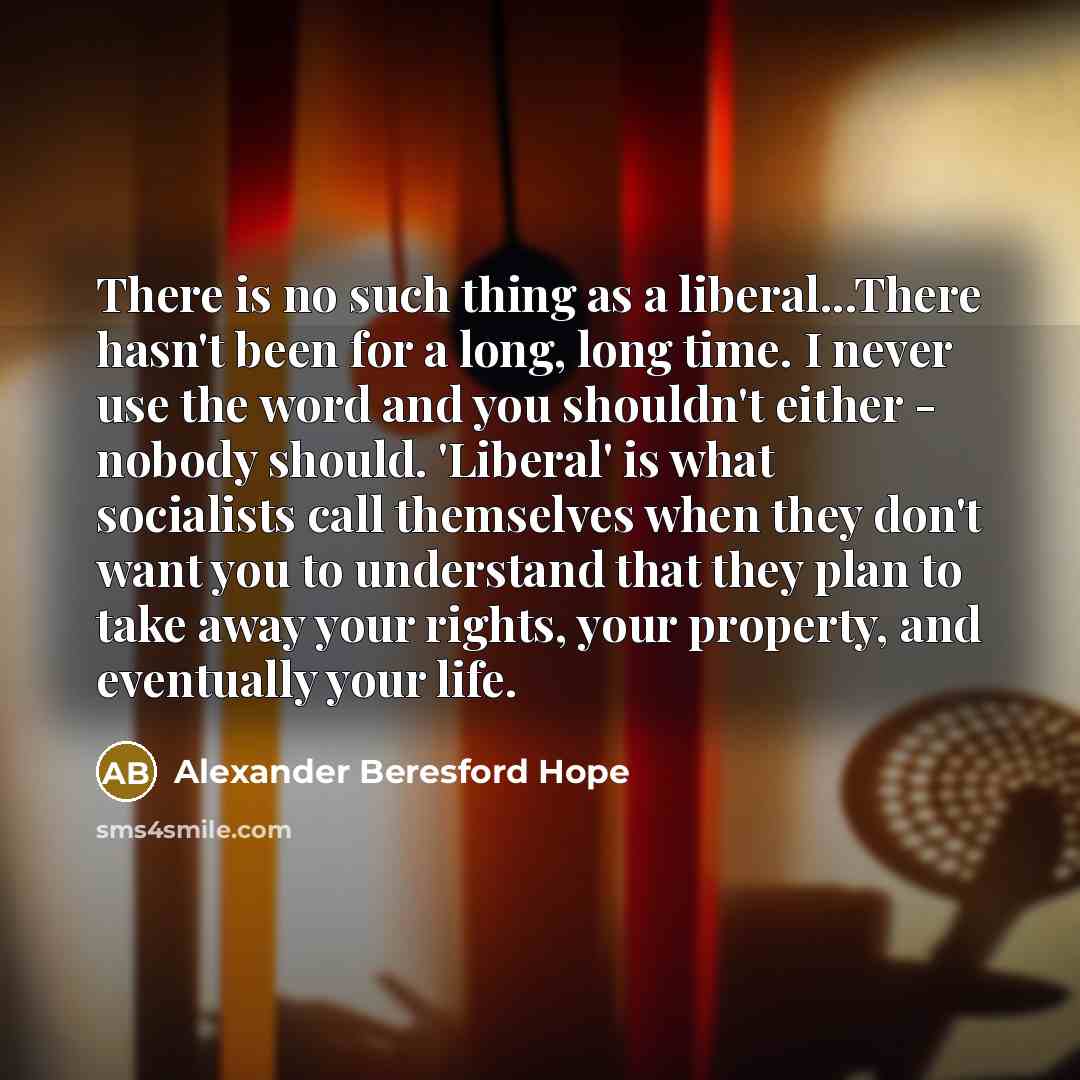 “There is no such thing as a liberal...There hasn't been…” quote by Alexander Beresford Hope
