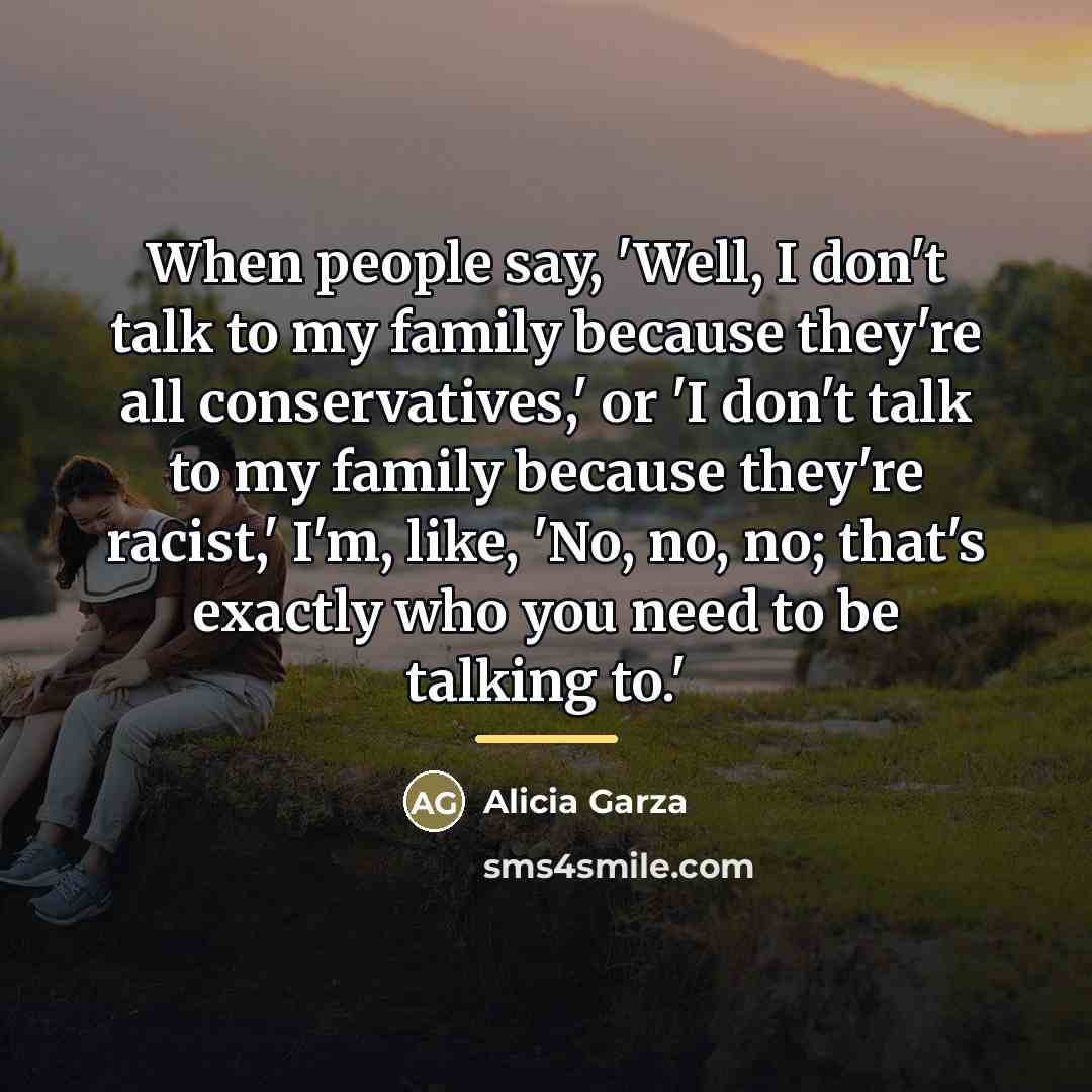 “When people say, 'Well, I don't talk to my family…” quote by Alicia Garza