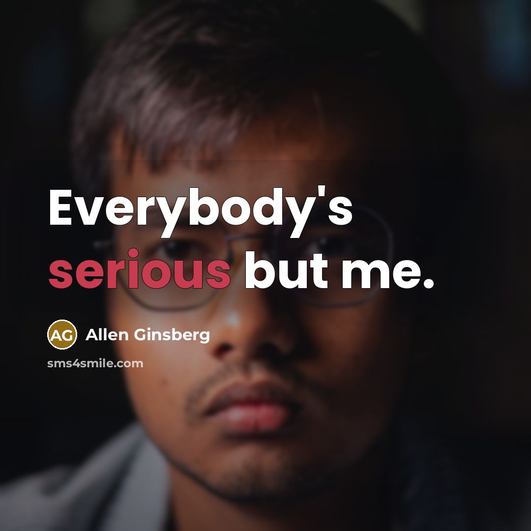 “Everybody's serious but me.…” quote by Allen Ginsberg