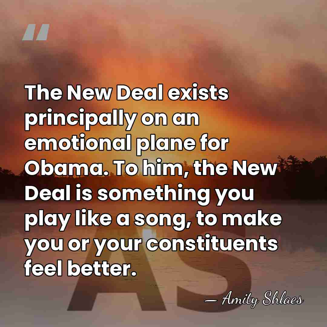 The New Deal exists principally on an emotional plane for Obama. To&hellip; - Amity Shlaes